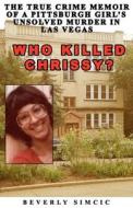 Who Killed Chrissy?: The True Crime Memoir of a Pittsburgh Girl's Unsolved Murder in Las Vegas di Beverly Simcic edito da Createspace