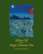 Ellister Elf and the Magic Christmas Tree di Maryelizabeth Deery edito da Createspace