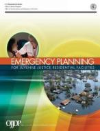 Emergency Planning for Juvenile Justice Residential Facilities di U. S. Department of Justice, Office of Justice Programs, Office of Juveni Delinquency Prevention edito da Createspace