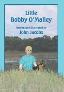 Little Bobby O'Malley di John Jacobs edito da Xlibris