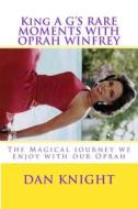 King A G's Rare Moments with Oprah Winfrey: The Magical Journey We Enjoy with Our Oprah di King Dan Edward Knight Sr edito da Createspace