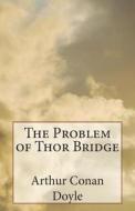 The Problem of Thor Bridge di Arthur Conan Doyle edito da Createspace