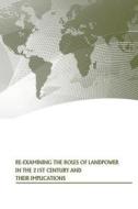 Re-Examining the Roles of Landpower in the 21st Century and Their Implications di Strategic Studies Institute, U. S. Army War College Press edito da Createspace