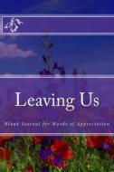 Leaving Us: Blank Journal for Words of Appreciation di Alice E. Tidwell, Mrs Alice E. Tidwell edito da Createspace