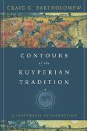 Contours of the Kuyperian Tradition: A Systematic Introduction di Craig G. Bartholomew edito da IVP ACADEMIC