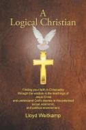 A Logical Christian di Lloyd Weitkamp edito da Xlibris