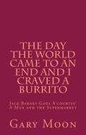 The Day the World Came to an End and I Craved a Burrito di MR Gary Moon Jr edito da Createspace