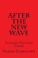 After the New Wave: Science Fiction Today di Nader Elhefnawy edito da Createspace
