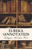 Eureka (Annotated) di Edgar Allan Poe edito da Createspace