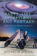 Facts, Lies, Deceptions, and Fantasy di Michelle Stojic edito da Xlibris