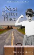 The Next Better Place: A Father and Son on the Road di Michael C. Keith edito da Algonquin Books of Chapel Hill
