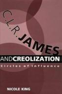 C. L. R. James And Creolization di Nicole King edito da University Press Of Mississippi