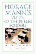 Horace Mann's Vision of the Public Schools di William Hayes edito da Rowman & Littlefield Education