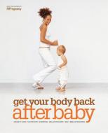 Get Your Body Back After Baby: Weight Loss, Nutrition, Exercise, Relationships, Sex, Breastfeeding di Fitpregnancy edito da TRIUMPH BOOKS