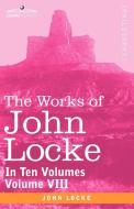 The Works of John Locke, in Ten Volumes - Vol. VIII di John Locke edito da Cosimo Classics