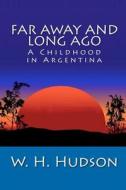 Far Away and Long Ago: A Childhood in Argentina di W. H. Hudson edito da Readaclassic.com