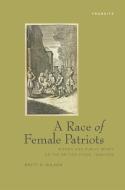 A Race Of Female Patriots di Brett D. Wilson edito da Bucknell University Press