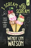 I SCREAM, YOU SCREAM di Wendy Lyn Watson edito da Henery Press