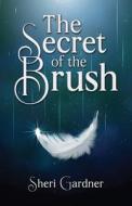 The Secret of the Brush di Sheri Gardner edito da HALO PUB INTL
