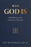 Who God Is: Meditations on the Character of Our God di Ben Witherington edito da LEXHAM PR