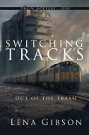 Switching Tracks: Out of the Trash di Lena Gibson edito da BLACK ROSE WRITING