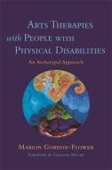 Arts Therapies with People with Physical Disabilities: An Archetypal Approach di Marion Gordon-Flower edito da JESSICA KINGSLEY PUBL INC