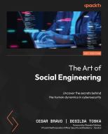 The Art of Social Engineering: Uncover the secrets behind the human dynamics in cybersecurity di Cesar Bravo, Desilda Toska edito da PACKT PUB