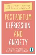 Postpartum Depression and Anxiety: The Definitive Survival and Recovery Approach di Sonya Watson, Whitehead edito da TRIGGER PUB