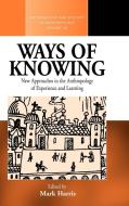 Ways of Knowing: New Approaches in the Anthropology of Knowledge and Learning edito da BERGHAHN BOOKS INC