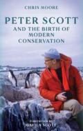 Peter Scott And The Birth Of Modern Conservation di Chris Moore edito da Quiller Publishing Ltd