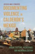 Documenting Violence in Calderón's Mexico: Visual Culture, Resistance and Memorialisation di Jessica Wax-Edwards edito da TAMESIS BOOKS