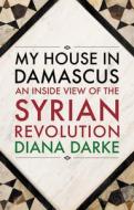 My House In Damascus di Diana Darke edito da Haus Publishing Limited