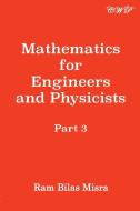 Mathematics For Engineers And Physicists, Part 3 di Ram Bilas Misra edito da Central West Publishing