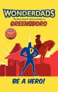 Wonderdads Greensboro: The Best Dad & Child Activities in Greensboro di Ellen Agee edito da Wonderdads