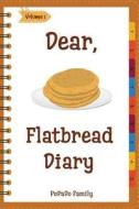 Dear, Flatbread Diary: Make an Awesome Month with 31 Best Flatbread Recipes! (Flatbread Cookbook, Naan Cookbook, Naan Recipe, Serendipity Coo di Pupado Family edito da Createspace Independent Publishing Platform