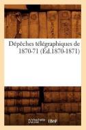 Depeches Telegraphiques de 1870-71 (Ed.1870-1871) di Sans Auteur edito da Hachette Livre - Bnf