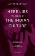"here Lies" Preceded By "the Indian Culture" di Antonin Artaud, Stephen Barber, Clayton Eshleman edito da Diaphanes Ag