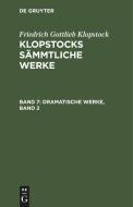 Klopstocks sämmtliche Werke, Band 7, Dramatische Werke, Band 2 di Friedrich Gottlieb Klopstock edito da De Gruyter