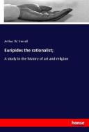 Euripides the rationalist; di Arthur W. Verrall edito da hansebooks