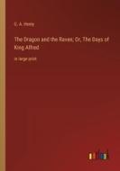 The Dragon and the Raven; Or, The Days of King Alfred di G. A. Henty edito da Outlook Verlag