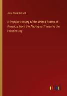 A Popular History of the United States of America, from the Aboriginal Times to the Present Day di John Clark Ridpath edito da Outlook Verlag
