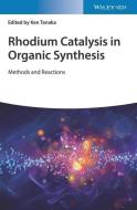 Rhodium Catalysis in Organic Synthesis di Ken Tanaka edito da Wiley VCH Verlag GmbH