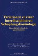 Variationen zu einer interdisziplinären Schöpfungskosmologie di Horst Waldemar Beck edito da Lang, Peter GmbH