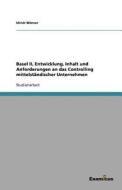 Basel Ii - Entwicklung, Inhalt Und Anforderungen An Das Controlling Mittelst Ndischer Unternehmen di Ulrich Worner edito da Examicus Publishing
