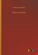 Over the Border di Herman Whitaker edito da Outlook Verlag
