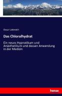 Das Chloralhydrat di Oscar Liebreich edito da hansebooks