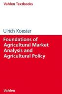 Foundations of Agricultural Market Analysis and Agricultural Policy di Ulrich Koester edito da Vahlen Franz GmbH