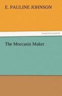 The Moccasin Maker di E. Pauline Johnson edito da TREDITION CLASSICS