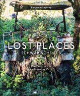 Lost Places Schwäbische Alb di Benjamin Seyfang edito da Silberburg Verlag
