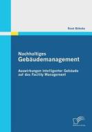 Nachhaltiges Gebäudemanagement: Auswirkungen intelligenter Gebäude auf das Facility Management di René Böhnke edito da Diplomica Verlag